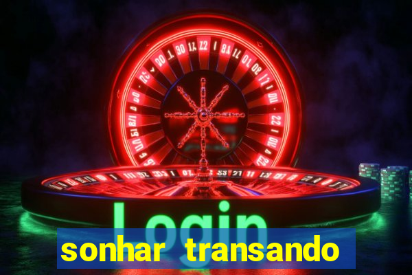 sonhar transando jogo do bicho